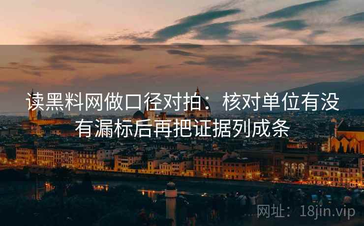 读黑料网做口径对拍：核对单位有没有漏标后再把证据列成条