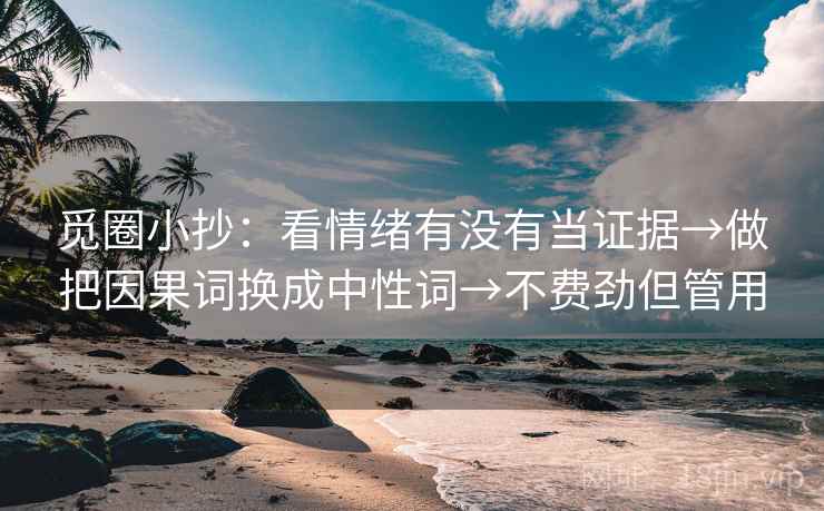 觅圈小抄:看情绪有没有当证据→做把因果词换成中性词→不费劲但管用 觅圈小抄:看情绪有没有当证据→做把因果词换成中性词→不费劲但管用